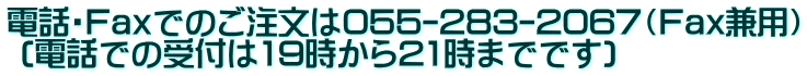 �d�b�EFax�ł̂�������055-283-2067�iFax���p�j  (�d�b�ł̎�t��19������21���܂łł�)